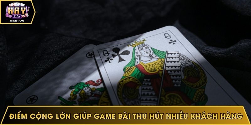 Điểm cộng lớn giúp game bài thu hút nhiều khách hàng